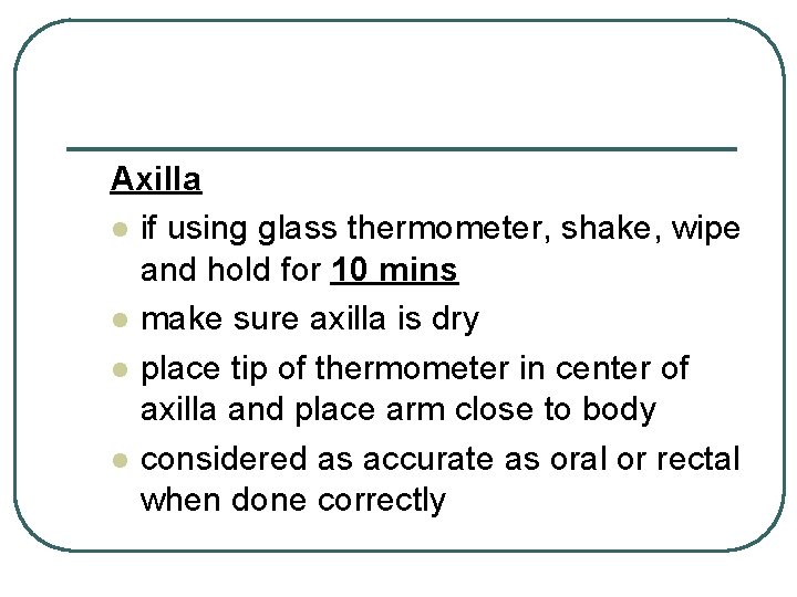 Axilla l if using glass thermometer, shake, wipe and hold for 10 mins l