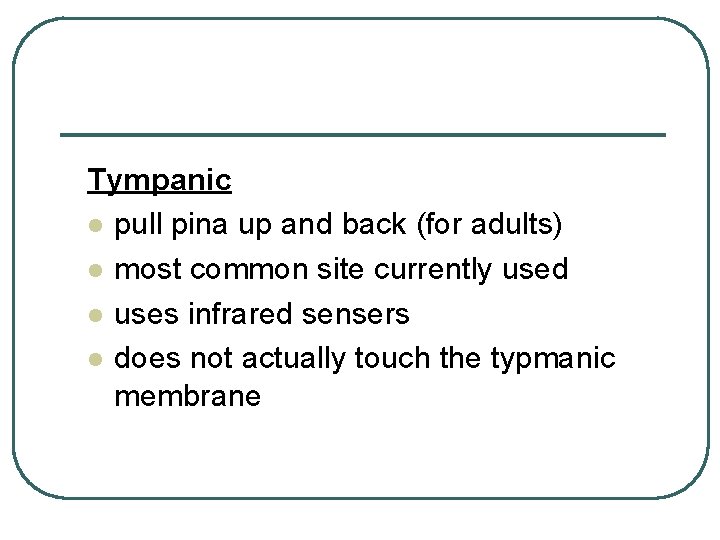 Tympanic l pull pina up and back (for adults) l most common site currently