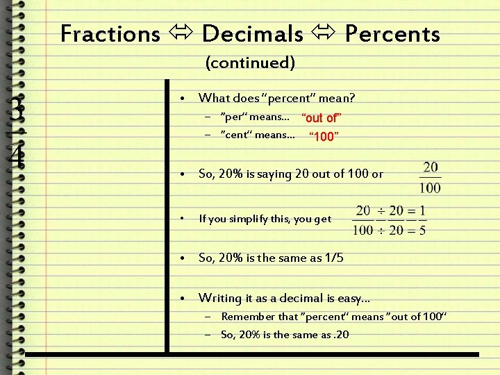 Fractions Decimals Percents (continued) • What does “percent” mean? – “per” means… “out of”
