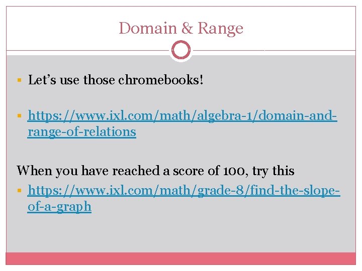 Domain & Range § Let’s use those chromebooks! § https: //www. ixl. com/math/algebra-1/domain-and- range-of-relations