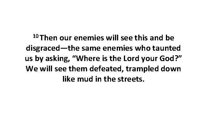10 Then our enemies will see this and be disgraced—the same enemies who taunted