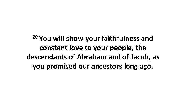 20 You will show your faithfulness and constant love to your people, the descendants