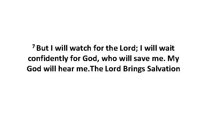7 But I will watch for the Lord; I will wait confidently for God,