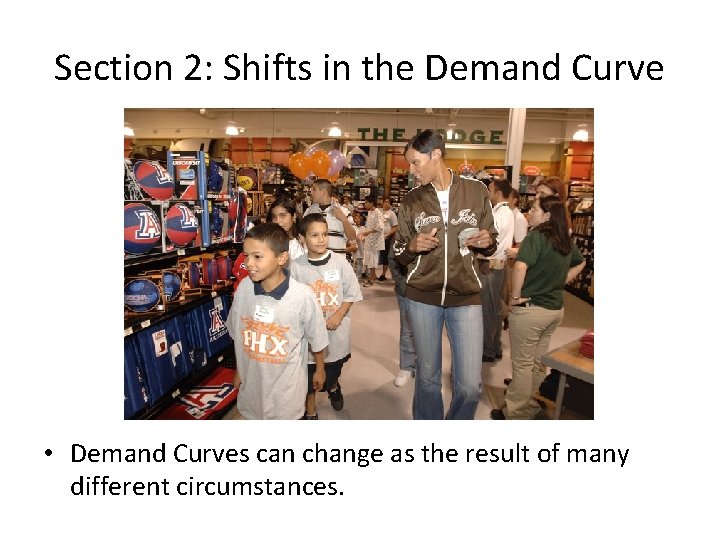 Section 2: Shifts in the Demand Curve • Demand Curves can change as the