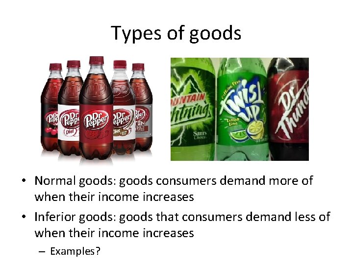 Types of goods • Normal goods: goods consumers demand more of when their income