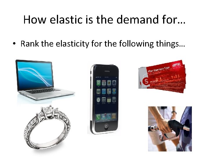 How elastic is the demand for… • Rank the elasticity for the following things…