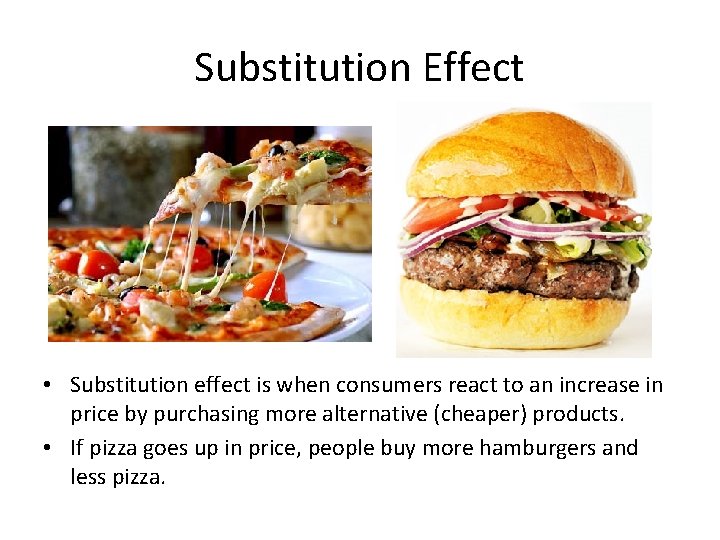 Substitution Effect • Substitution effect is when consumers react to an increase in price