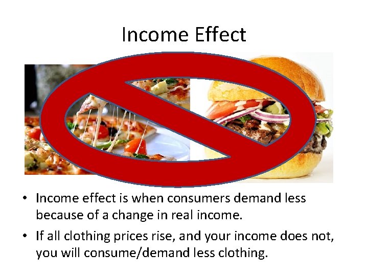 Income Effect • Income effect is when consumers demand less because of a change