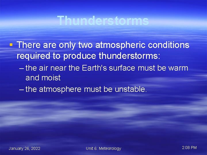 Thunderstorms § There are only two atmospheric conditions required to produce thunderstorms: – the