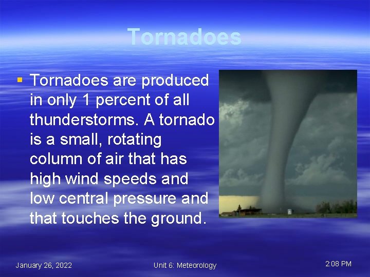 Tornadoes § Tornadoes are produced in only 1 percent of all thunderstorms. A tornado