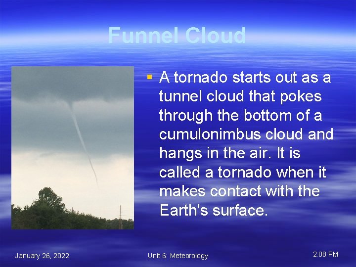 Funnel Cloud § A tornado starts out as a tunnel cloud that pokes through