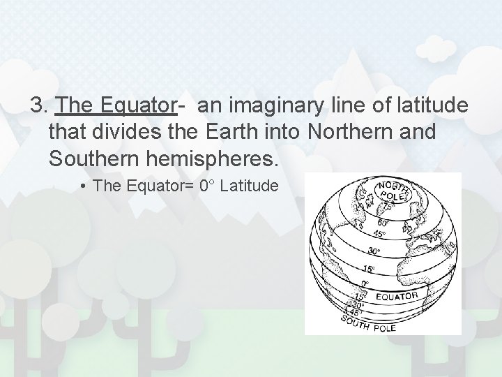 3. The Equator- an imaginary line of latitude that divides the Earth into Northern