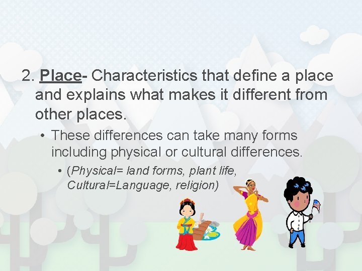 2. Place- Characteristics that define a place and explains what makes it different from
