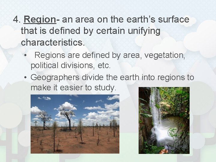 4. Region- an area on the earth’s surface that is defined by certain unifying