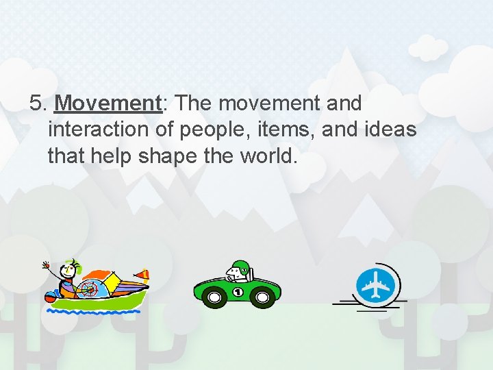 5. Movement: The movement and interaction of people, items, and ideas that help shape