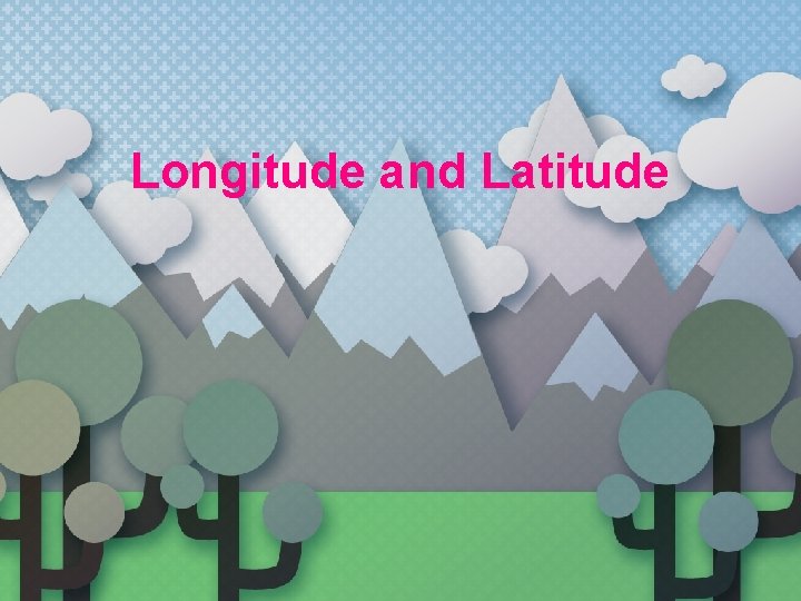 Longitude and Latitude 