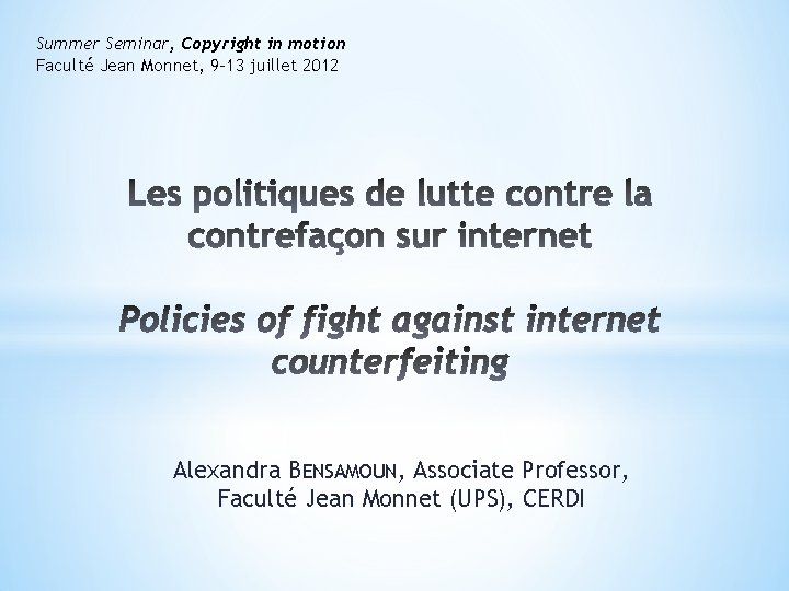 Summer Seminar, Copyright in motion Faculté Jean Monnet, 9 -13 juillet 2012 Alexandra BENSAMOUN,