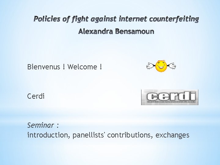 Bienvenus ! Welcome ! Cerdi Seminar : introduction, panellists' contributions, exchanges 