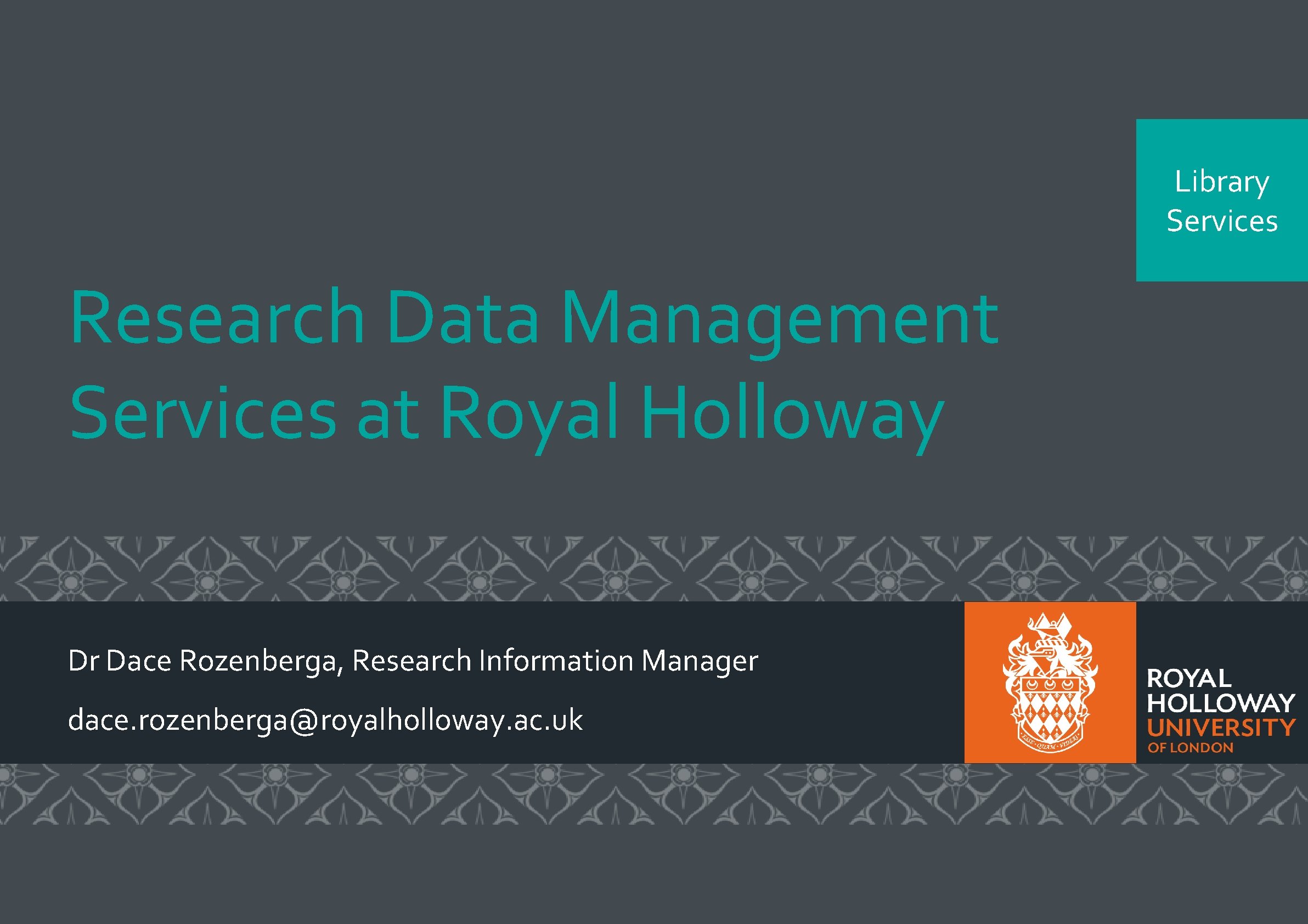 Library Services Research Data Management Services at Royal Holloway Dr Dace Rozenberga, Research Information