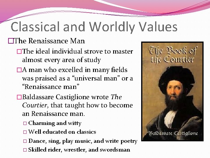 Classical and Worldly Values �The Renaissance Man �The ideal individual strove to master almost