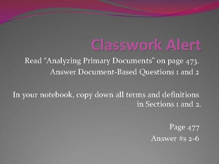 Classwork Alert Read “Analyzing Primary Documents” on page 473. Answer Document-Based Questions 1 and