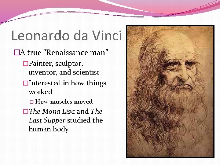 Leonardo da Vinci �A true “Renaissance man” �Painter, sculptor, inventor, and scientist �Interested in