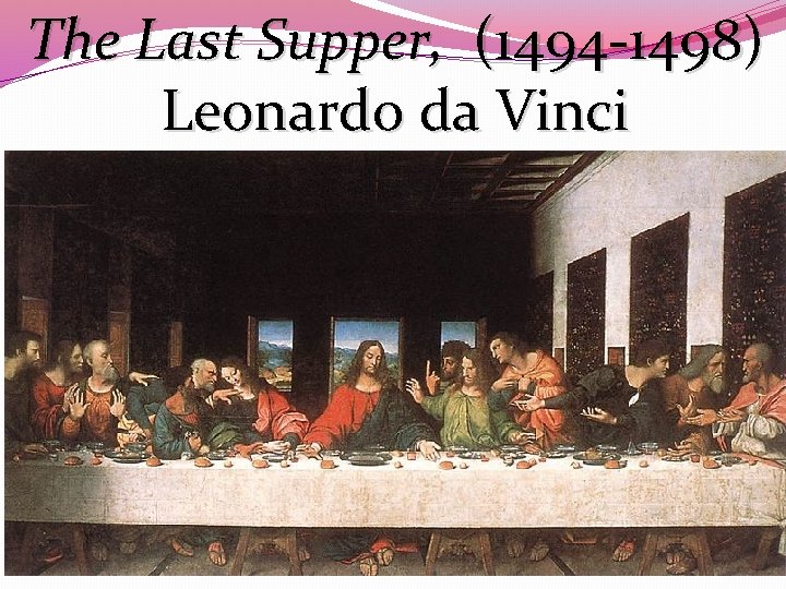 The Last Supper, (1494 -1498) Leonardo da Vinci 