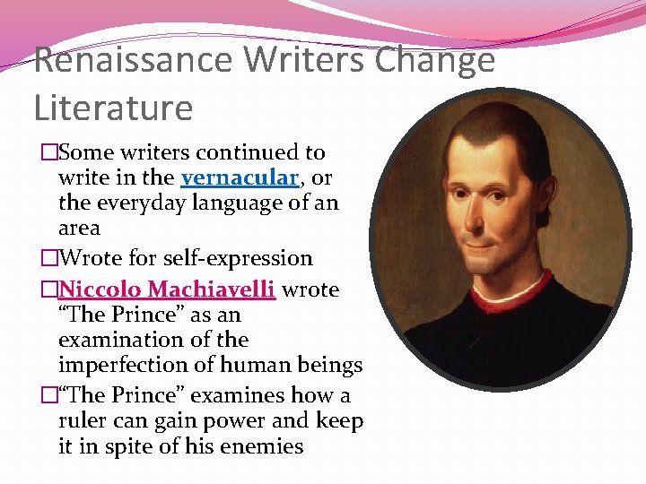 Renaissance Writers Change Literature �Some writers continued to write in the vernacular, or the