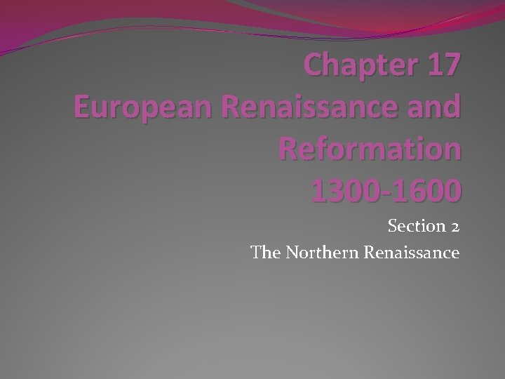 Chapter 17 European Renaissance and Reformation 1300 -1600 Section 2 The Northern Renaissance 