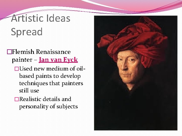 Artistic Ideas Spread �Flemish Renaissance painter – Jan van Eyck �Used new medium of