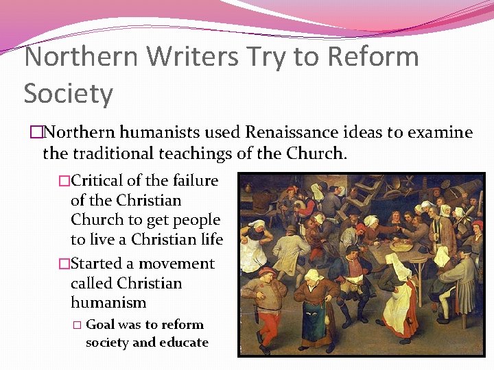 Northern Writers Try to Reform Society �Northern humanists used Renaissance ideas to examine the