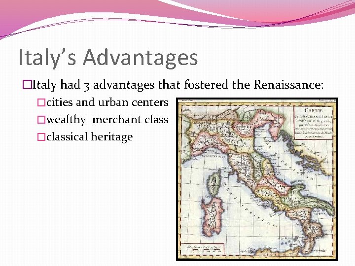 Italy’s Advantages �Italy had 3 advantages that fostered the Renaissance: �cities and urban centers