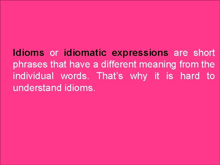  Idioms or idiomatic expressions are short phrases that have a different meaning from
