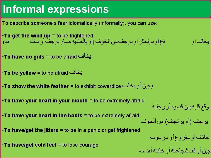 Informal expressions To describe someone's fear idiomatically (informally), you can use: • To get