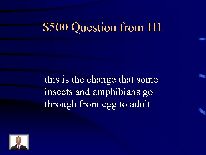 $500 Question from H 1 this is the change that some insects and amphibians