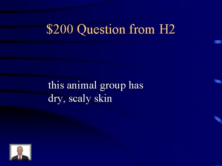$200 Question from H 2 this animal group has dry, scaly skin 