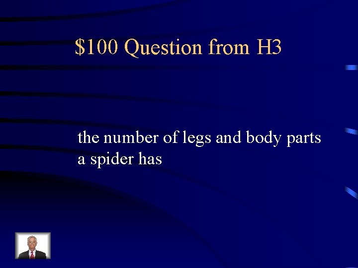 $100 Question from H 3 the number of legs and body parts a spider