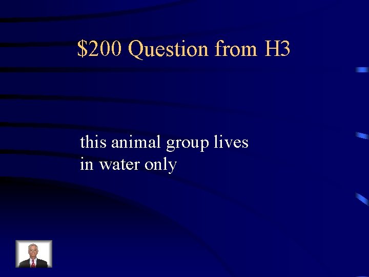 $200 Question from H 3 this animal group lives in water only 