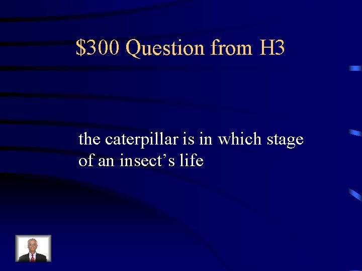 $300 Question from H 3 the caterpillar is in which stage of an insect’s