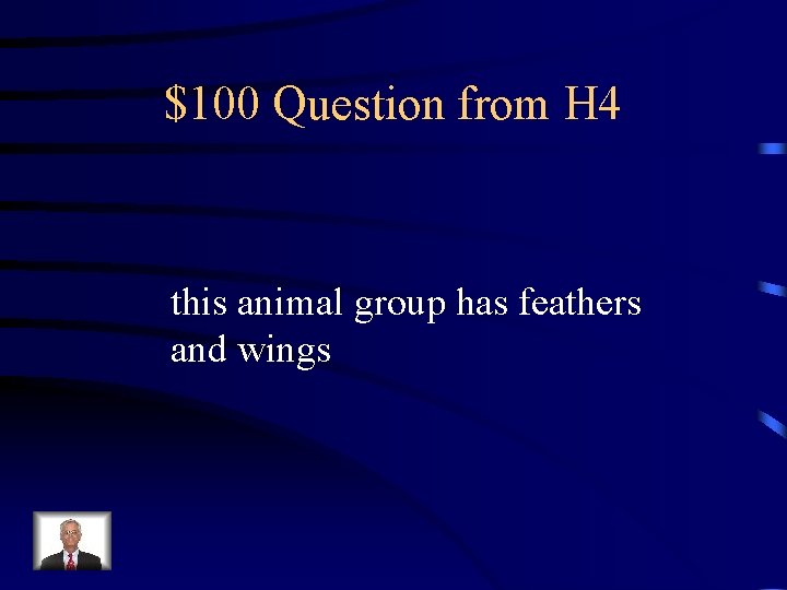 $100 Question from H 4 this animal group has feathers and wings 