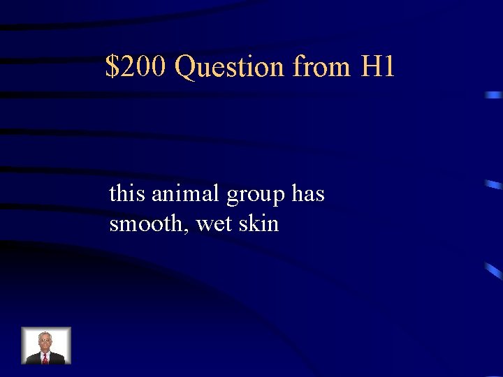 $200 Question from H 1 this animal group has smooth, wet skin 