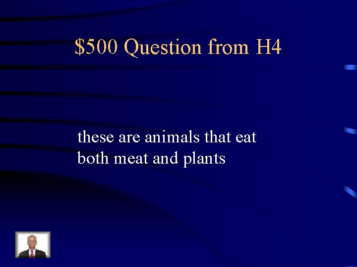 $500 Question from H 4 these are animals that eat both meat and plants