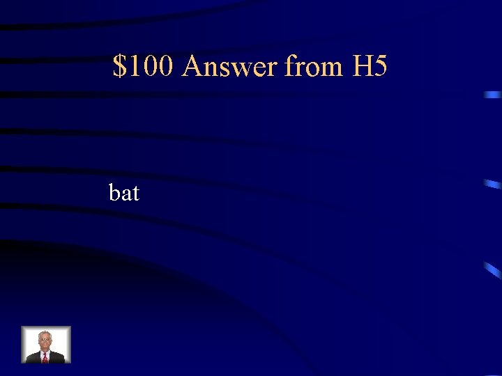 $100 Answer from H 5 bat 