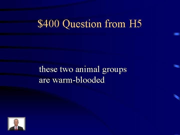 $400 Question from H 5 these two animal groups are warm-blooded 