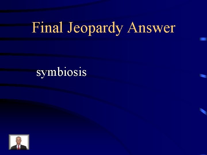 Final Jeopardy Answer symbiosis 