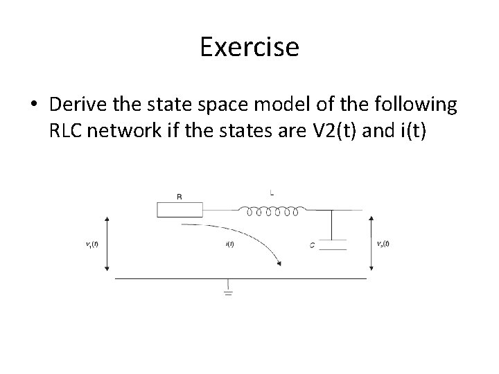 Exercise • Derive the state space model of the following RLC network if the