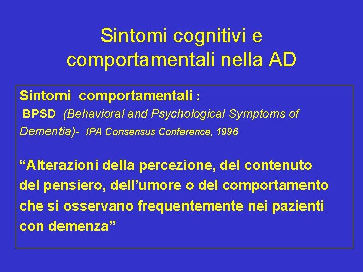 Sintomi cognitivi e comportamentali nella AD Sintomi comportamentali : BPSD (Behavioral and Psychological Symptoms