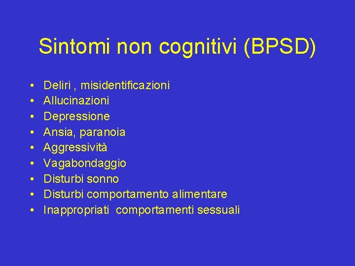 Sintomi non cognitivi (BPSD) • • • Deliri , misidentificazioni Allucinazioni Depressione Ansia, paranoia