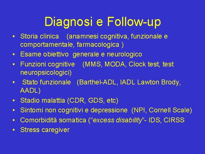 Diagnosi e Follow-up • Storia clinica (anamnesi cognitiva, funzionale e comportamentale, farmacologica ) •