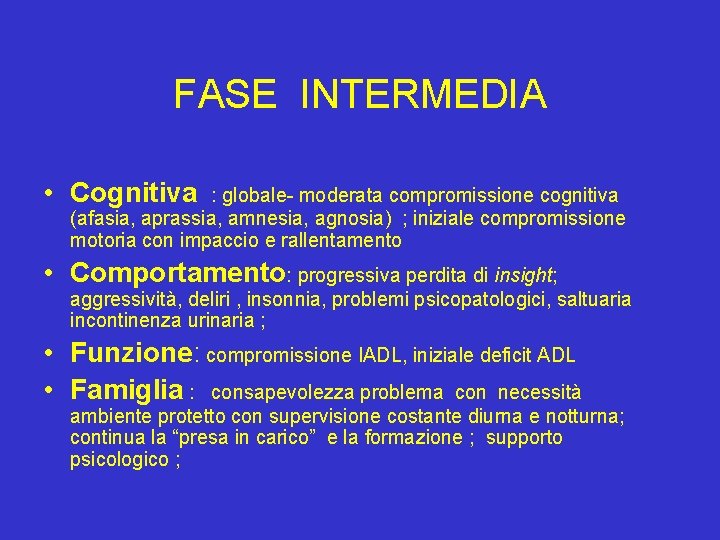 FASE INTERMEDIA • Cognitiva : globale- moderata compromissione cognitiva (afasia, aprassia, amnesia, agnosia) ;